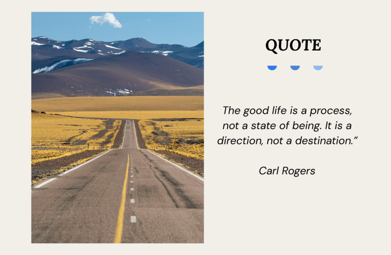 Quote graphic reading by Carl Rogers saying “The good life is a process, not a state of being. It is a direction, not a destination.”