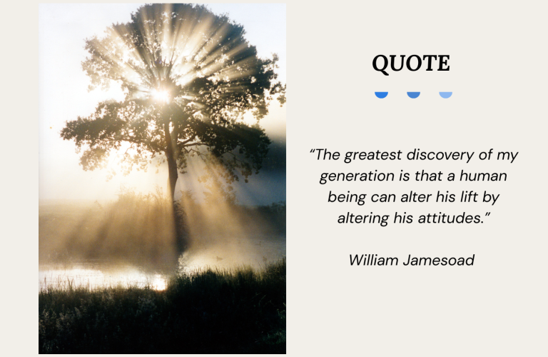 Quote Graphic reading by William Jamesoad saying “The greatest discovery of my generation is that a human being can alter his lift by altering his attitudes.”