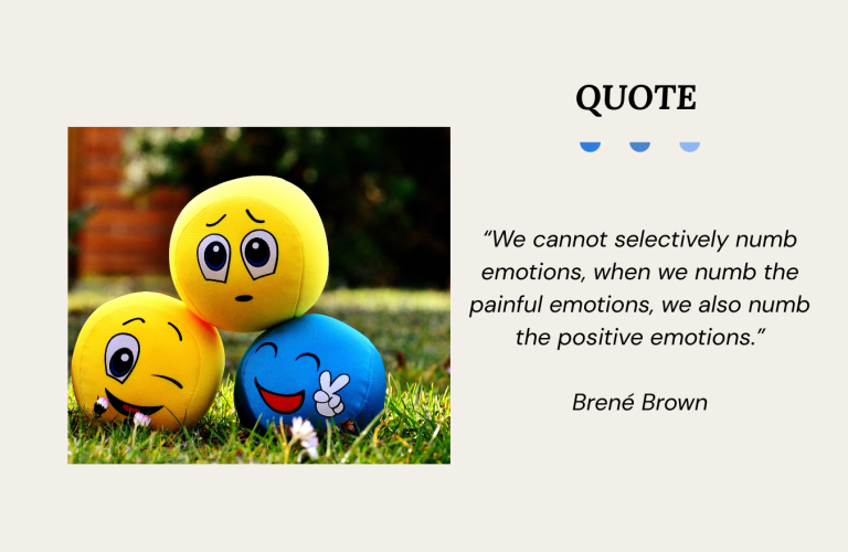 Quote Graphic reading by Brené Brown saying “We cannot selectively numb emotions, when we numb the painful emotions, we also numb the positive emotions.”